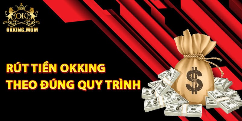 Các bước rút tiền Okking theo đúng quy trình