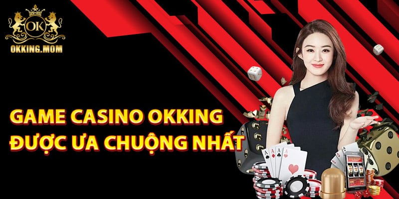 Các trò chơi Casino Okking được ưa chuộng nhất