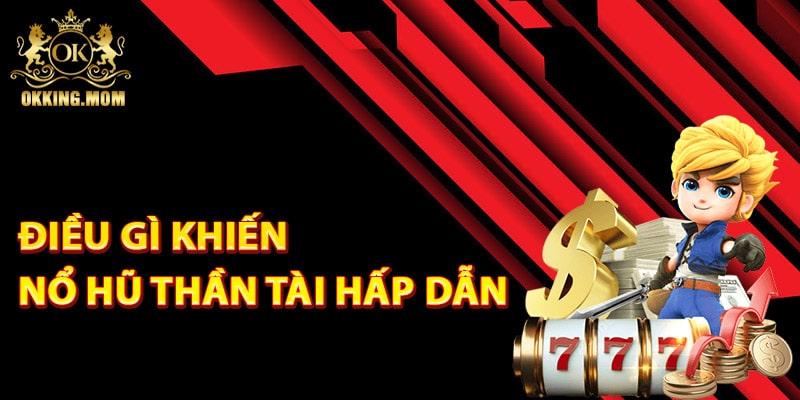 Điều gì khiến nổ hũ thần tài hấp dẫn người chơi