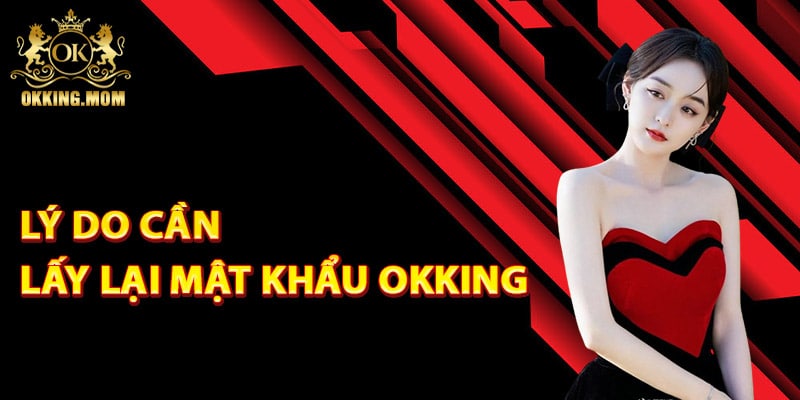 Lý do cần lấy lại mật khẩu Okking