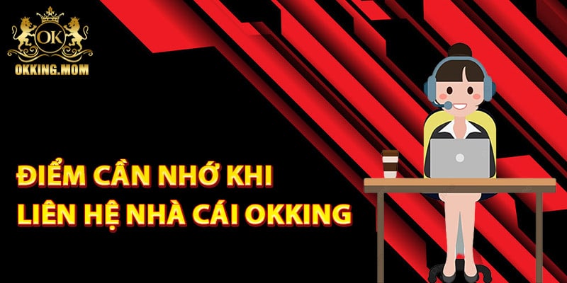 Những điểm cần nhớ khi liên hệ nhà cái Okking