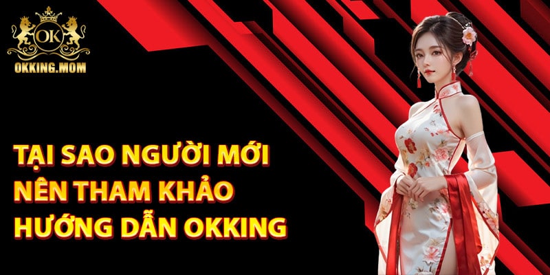 Tại sao người mới nên tham khảo hướng dẫn Okking