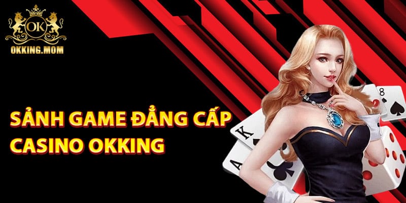 Tìm hiểu sảnh game đẳng cấp Casino Okking