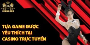 Tựa game được yêu thích tại casino trực tuyến